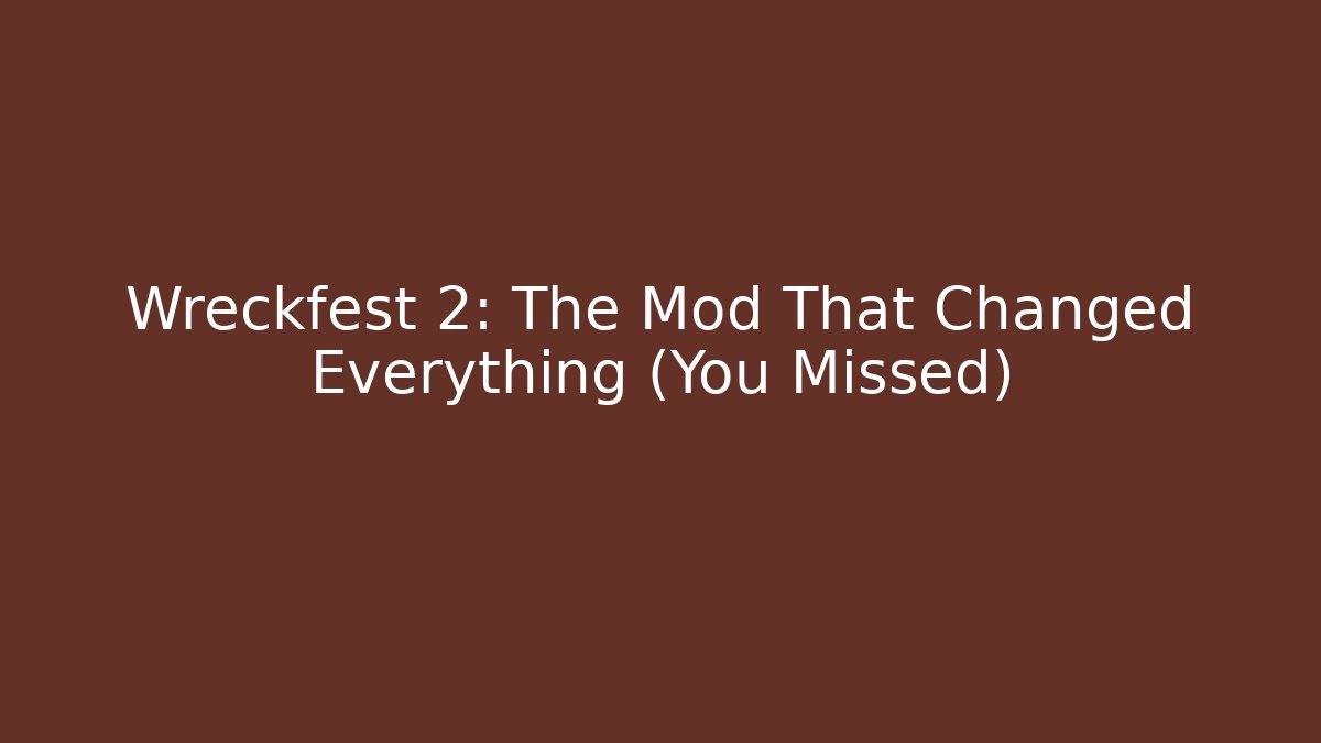 Wreckfest 2: The Mod That Changed Everything (You Missed)