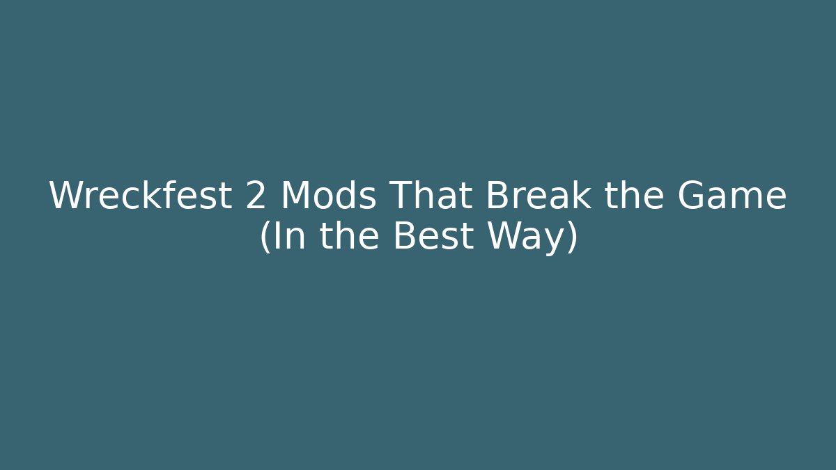 Wreckfest 2 Mods That Break the Game (In the Best Way)