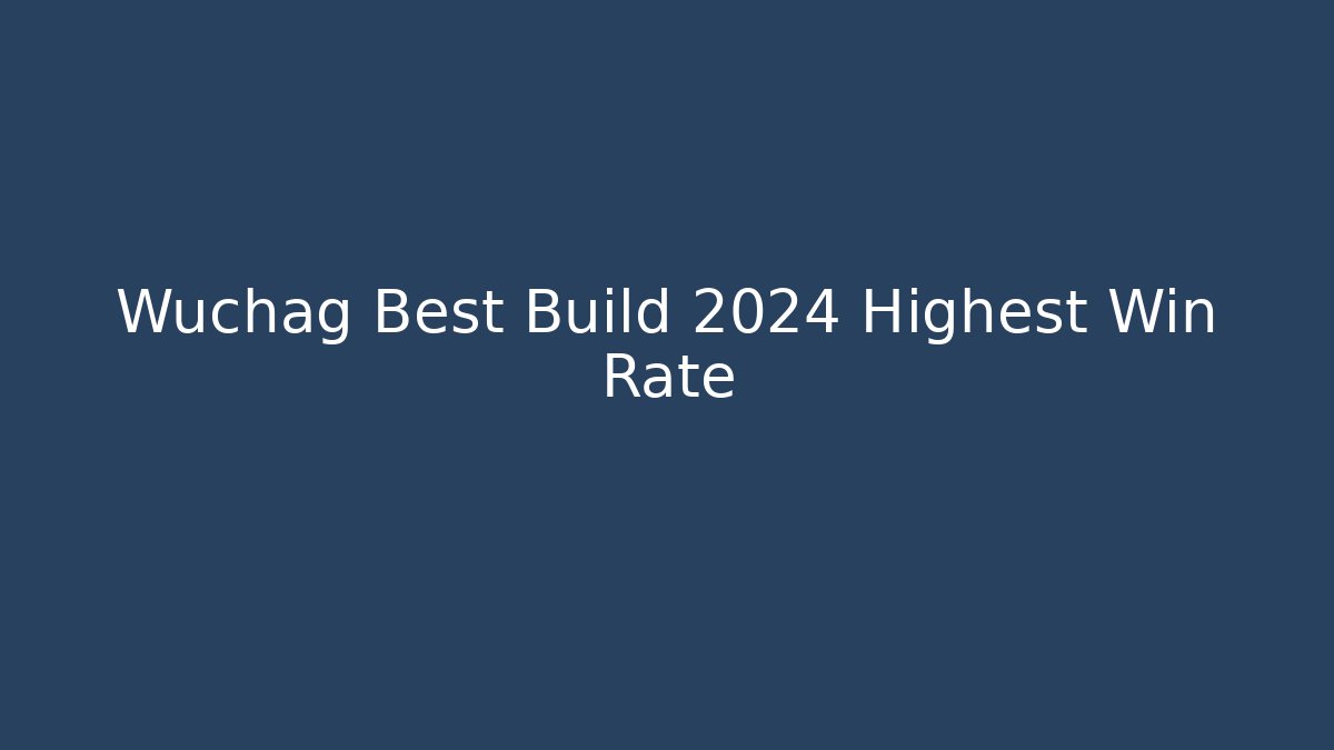 Wuchag Best Build 2024 Highest Win Rate - Create More Assets