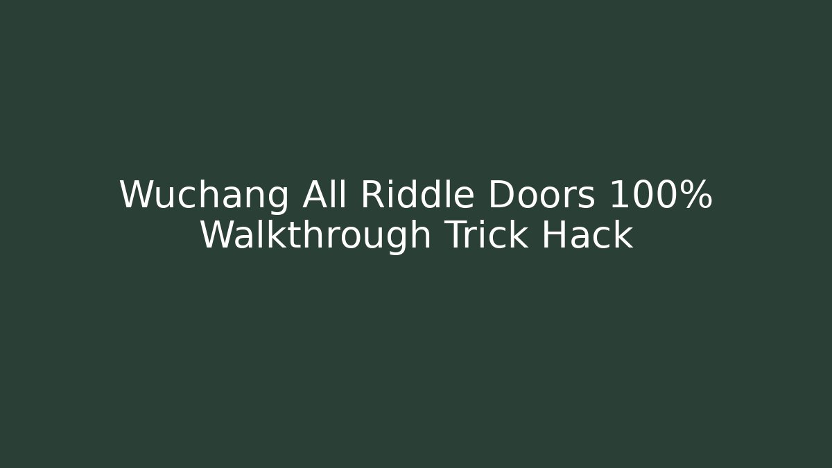 Wuchang All Riddle Doors 100% Walkthrough Trick Hack