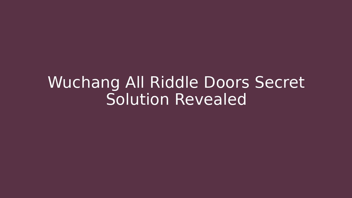 Wuchang All Riddle Doors Secret Solution Revealed
