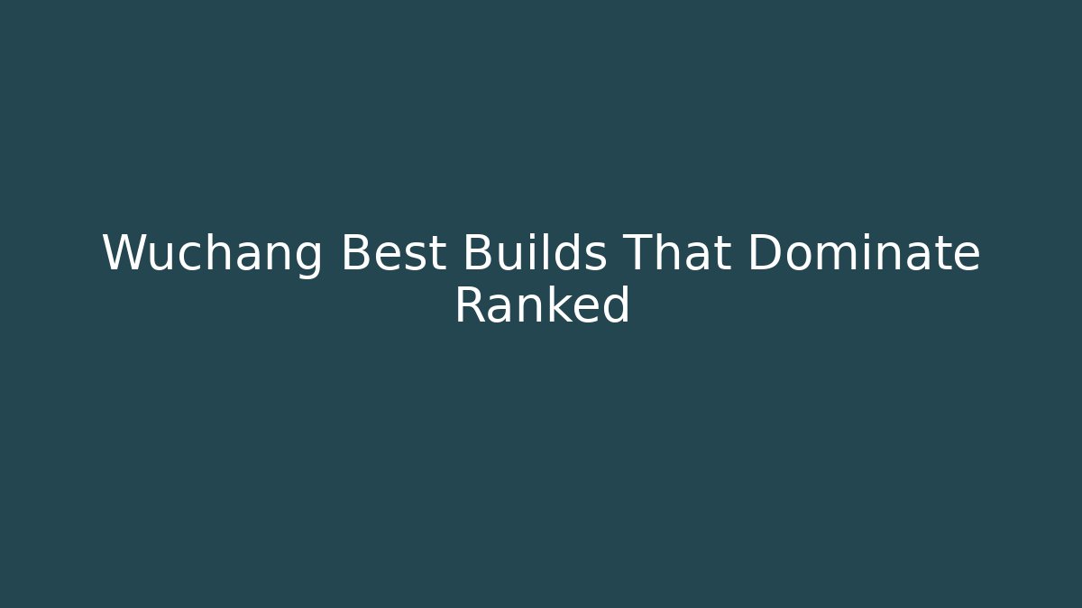 Wuchang Best Builds That Dominate Ranked