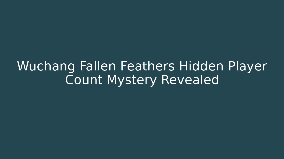 Wuchang Fallen Feathers Hidden Player Count Mystery Revealed