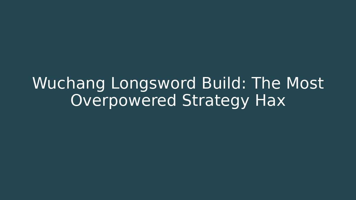 Wuchang Longsword Build: The Most Overpowered Strategy Hax