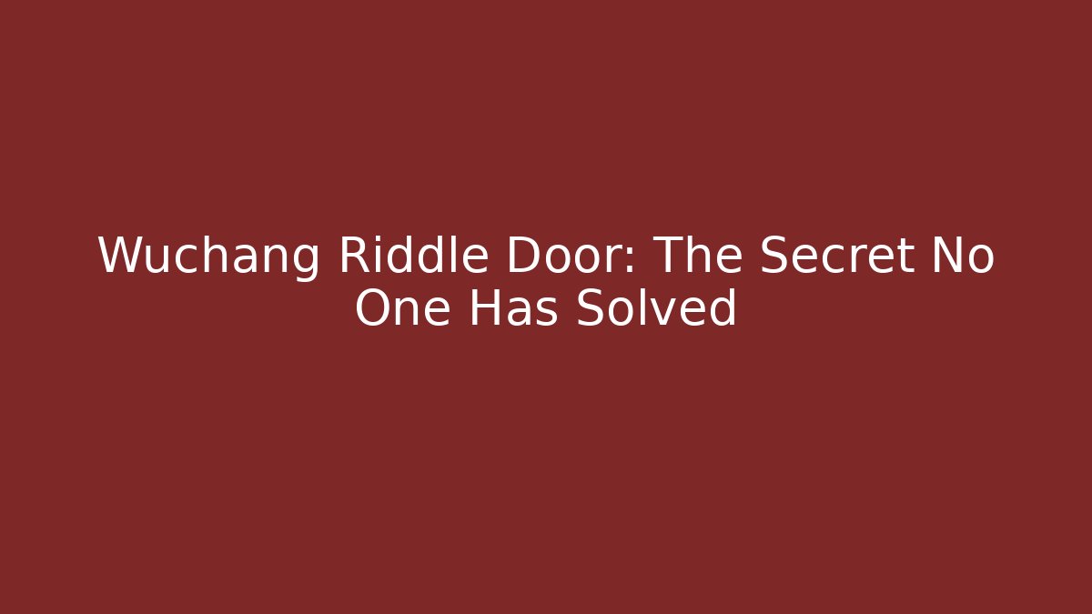 Wuchang Riddle Door: The Secret No One Has Solved