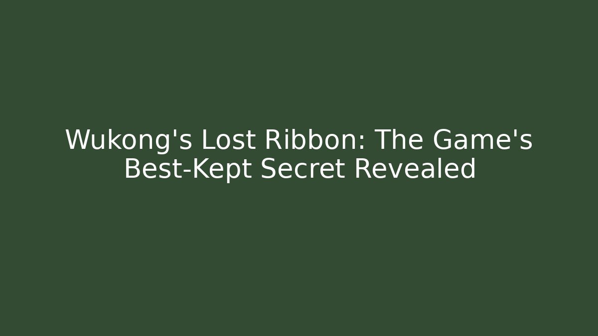 Wukong's Lost Ribbon: The Game's Best-Kept Secret Revealed