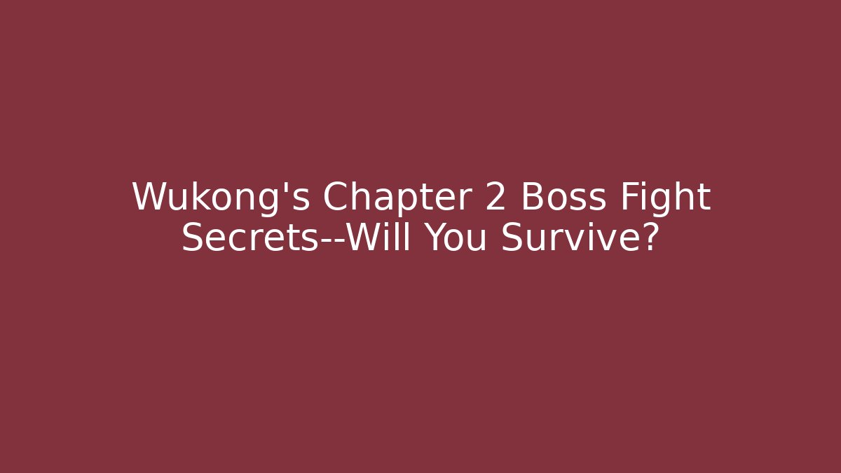 Wukong’s Chapter 2 Boss Fight Secrets—Will You Survive?
