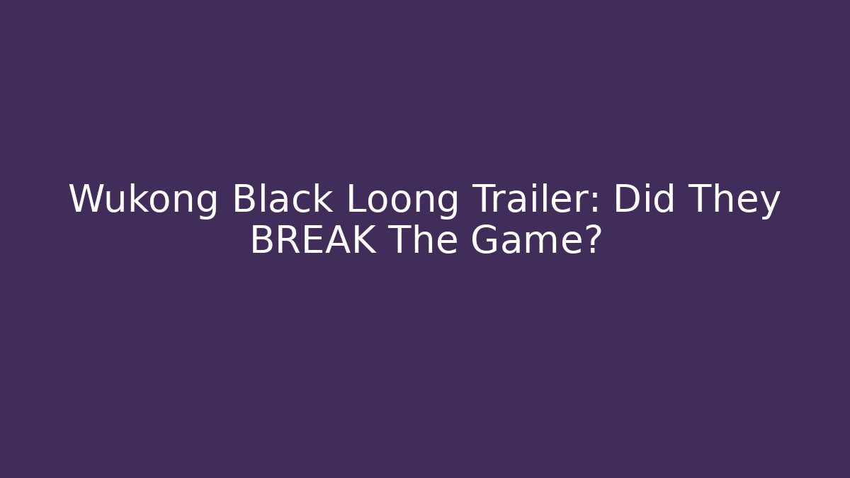 Wukong Black Loong Trailer: Did They BREAK The Game?
