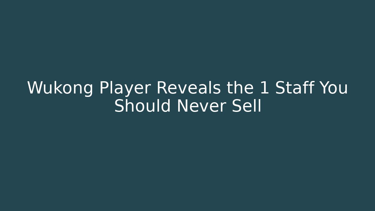 Wukong Player Reveals the 1 Staff You Should Never Sell