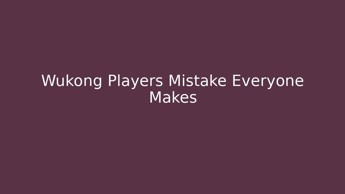 Wukong Players Mistake Everyone Makes - Create More Assets