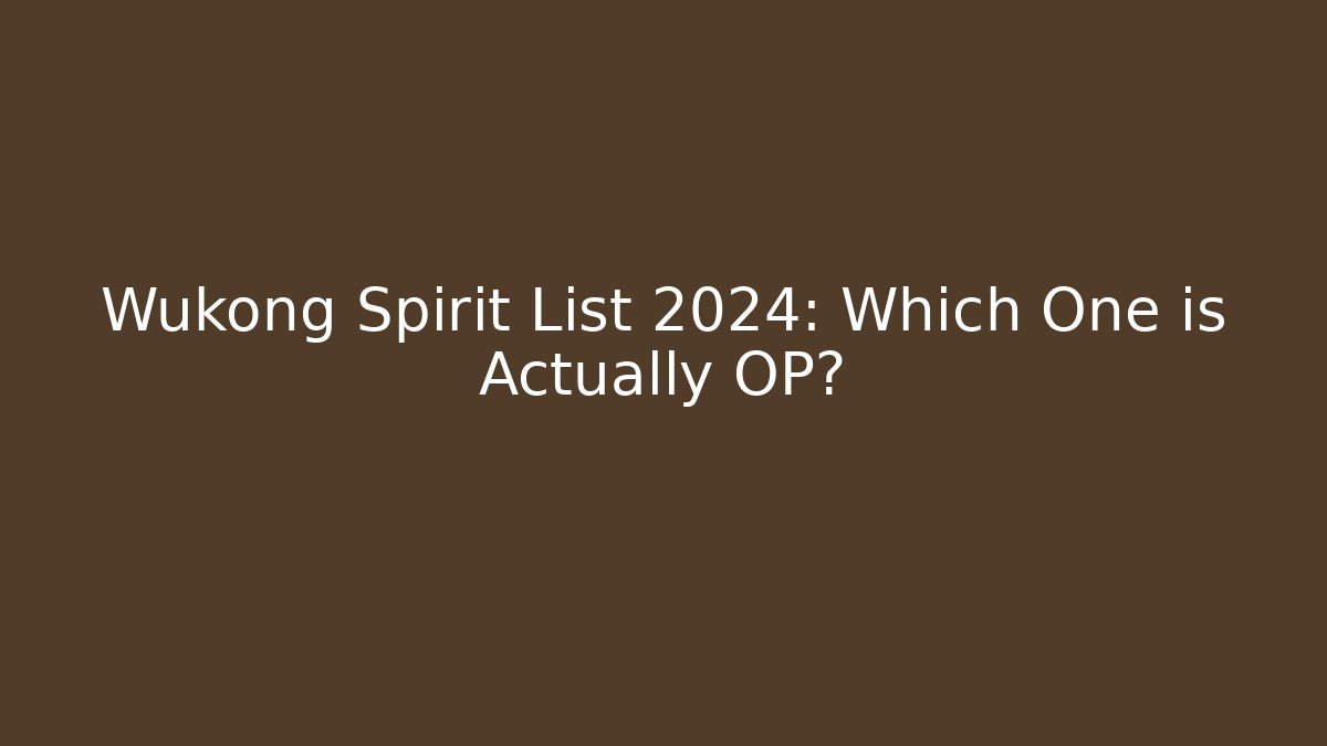 Wukong Spirit List 2024: Which One is Actually OP?