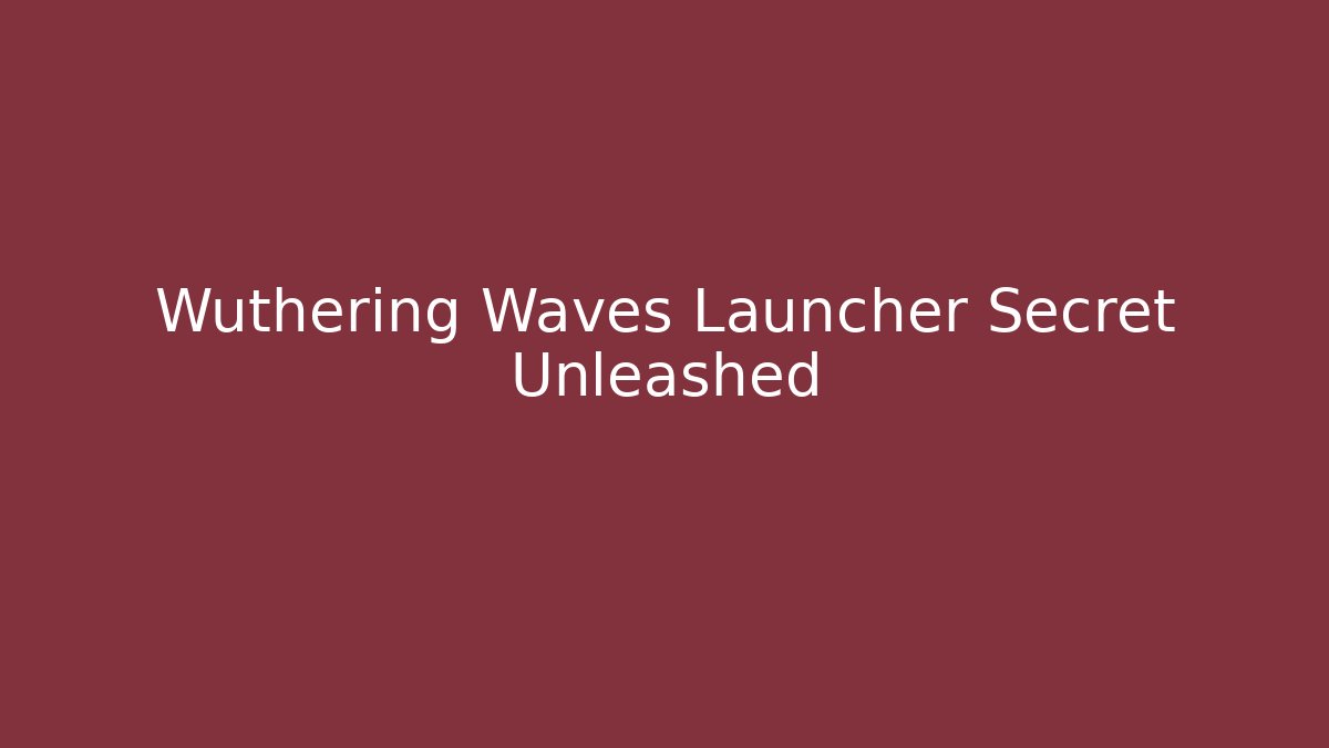 Wuthering Waves Launcher Secret Unleashed - Create More Assets