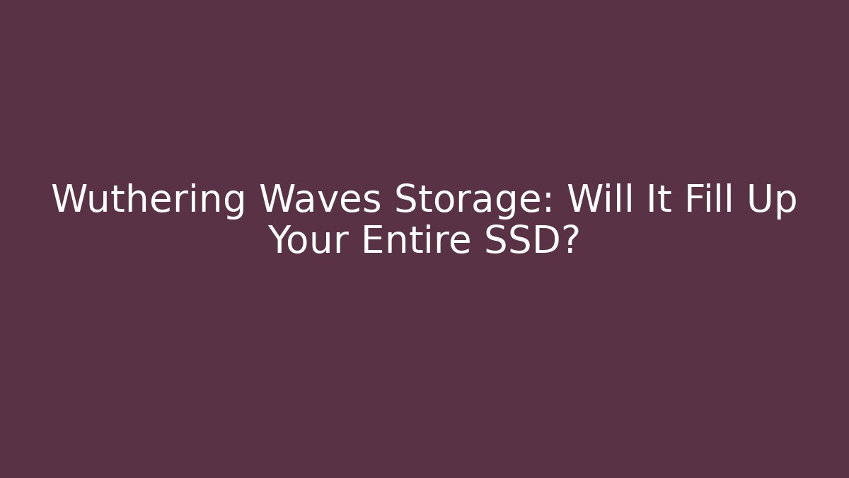 Wuthering Waves Storage: Will It Fill Up Your Entire SSD?