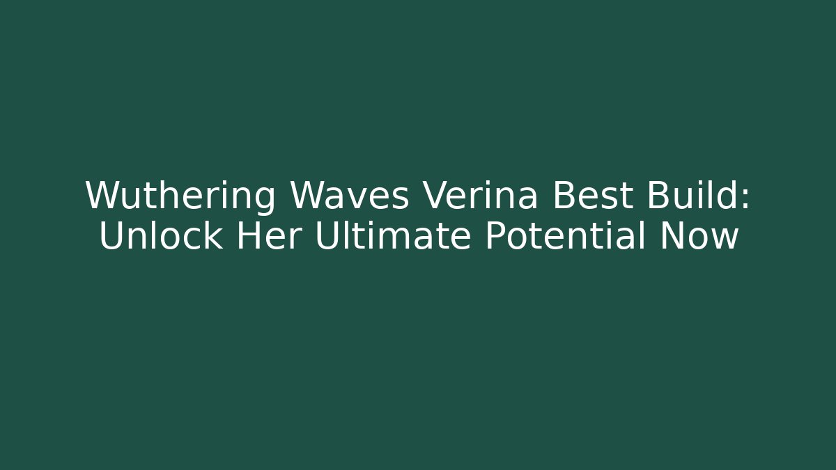 Wuthering Waves Verina Best Build: Unlock Her Ultimate Potential Now