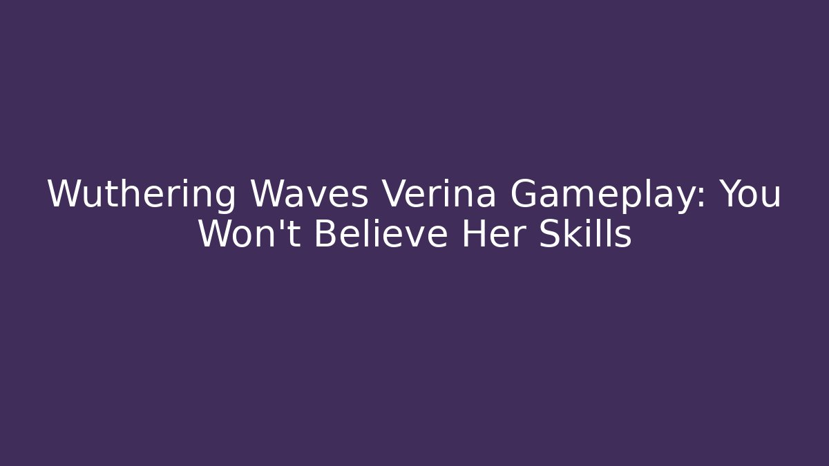 Wuthering Waves Verina Gameplay: You Won't Believe Her Skills