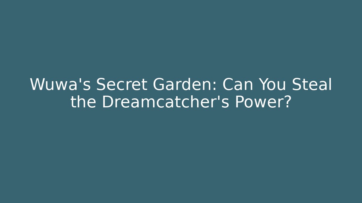 Wuwa's Secret Garden: Can You Steal the Dreamcatcher's Power?