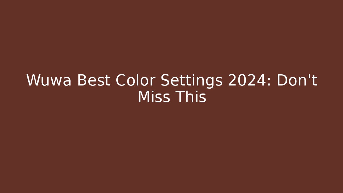 Wuwa Best Color Settings 2024: Don't Miss This