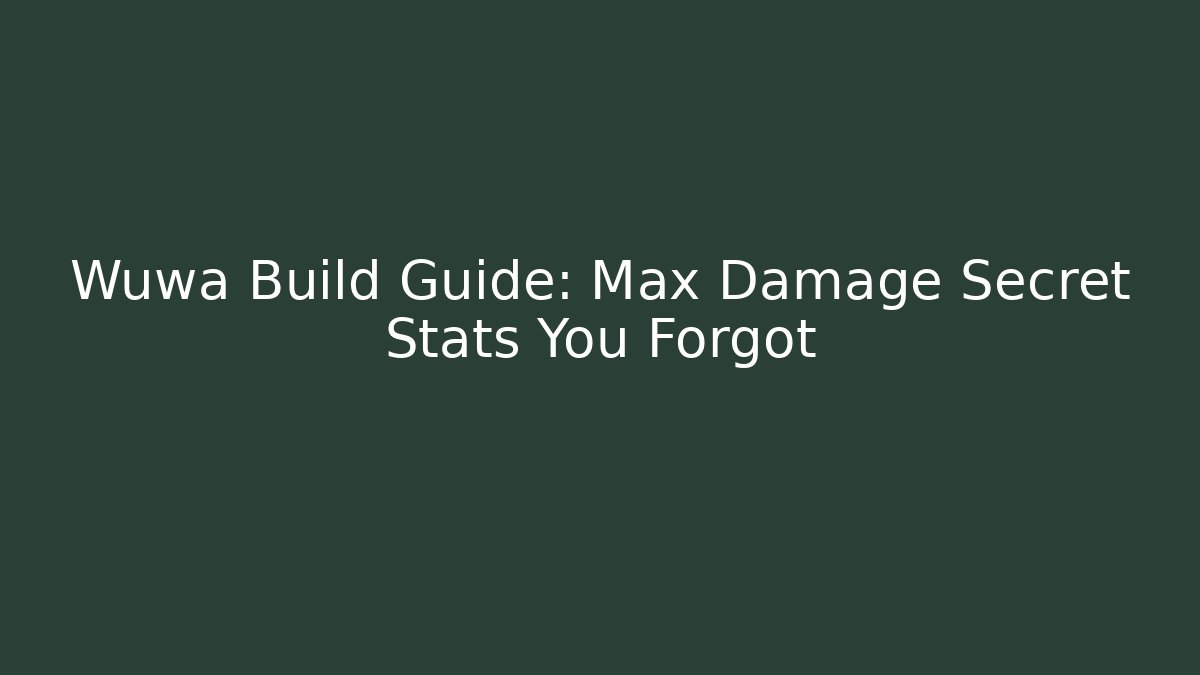 Wuwa Build Guide: Max Damage Secret Stats You Forgot