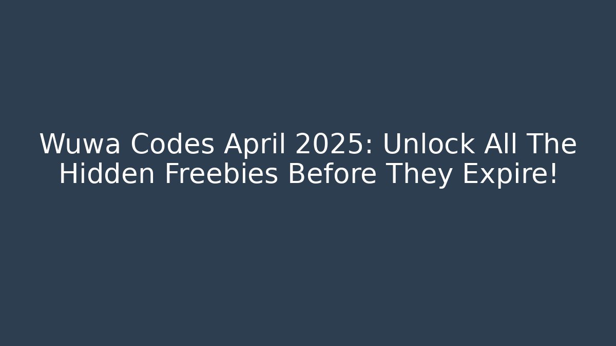 Wuwa Codes April 2025: Unlock All The Hidden Freebies Before They Expire!