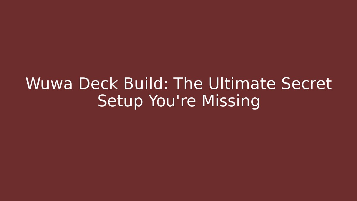 Wuwa Deck Build: The Ultimate Secret Setup You’re Missing
