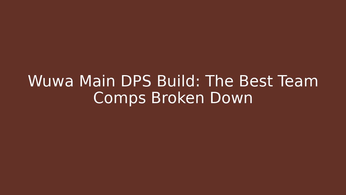 Wuwa Main DPS Build: The Best Team Comps Broken Down