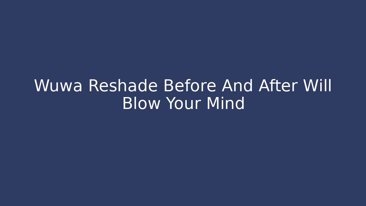 Wuwa Reshade Before And After Will Blow Your Mind