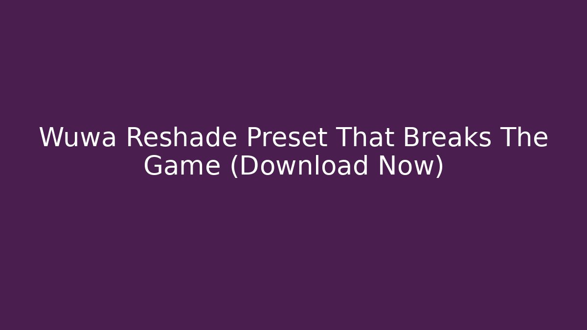 Wuwa Reshade Preset That Breaks The Game (Download Now)