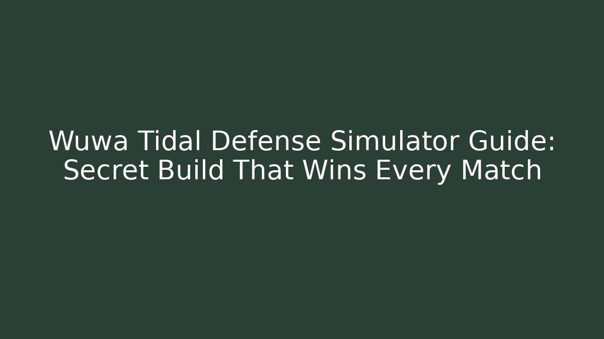 Wuwa Tidal Defense Simulator Guide: Secret Build That Wins Every Match