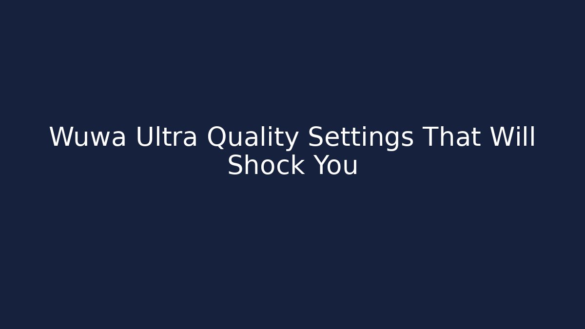 Wuwa Ultra Quality Settings That Will Shock You
