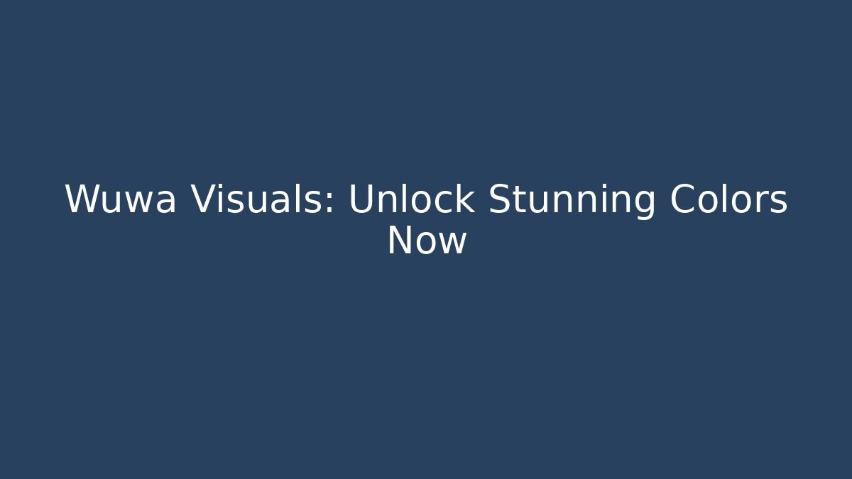 Wuwa Visuals: Unlock Stunning Colors Now