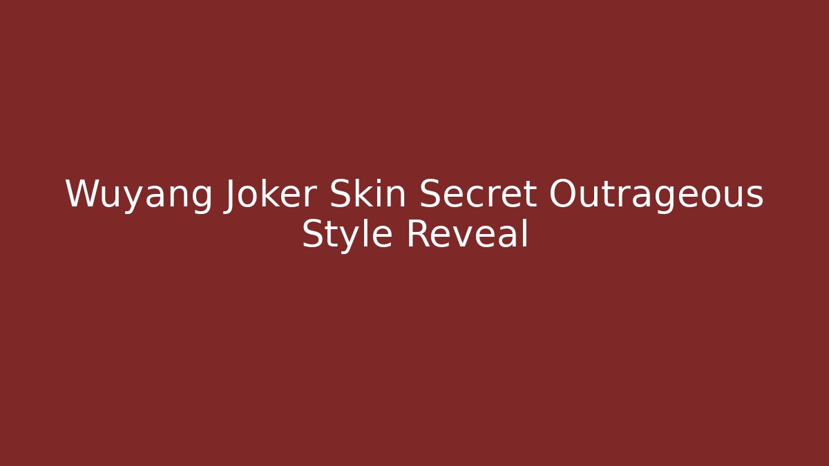 Wuyang Joker Skin Secret Outrageous Style Reveal