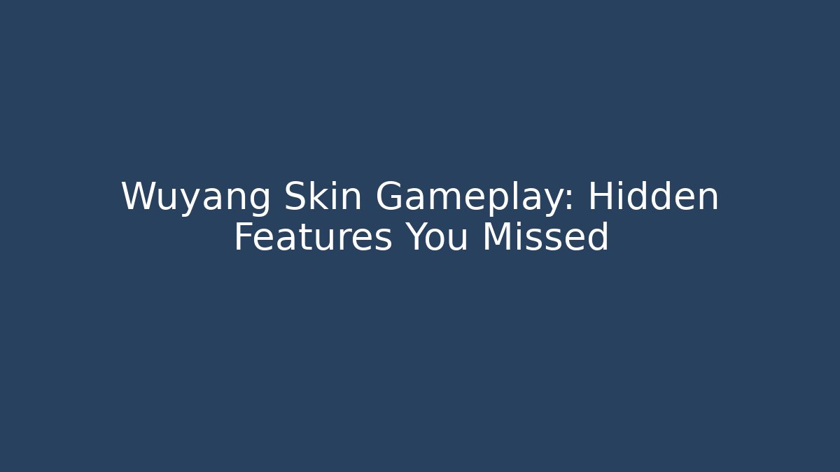 Wuyang Skin Gameplay: Hidden Features You Missed