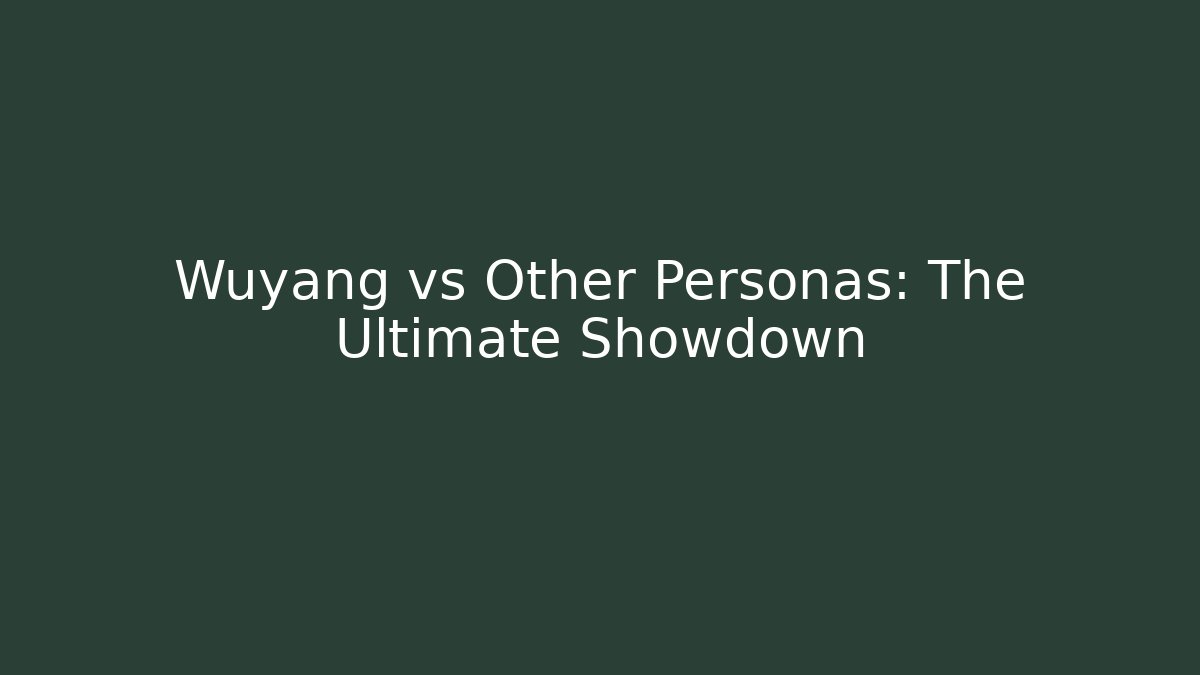 Wuyang vs Other Personas: The Ultimate Showdown
