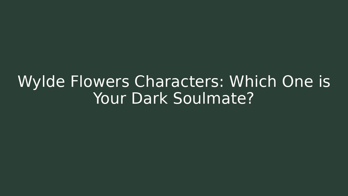Wylde Flowers Characters: Which One is Your Dark Soulmate? - Create More Assets