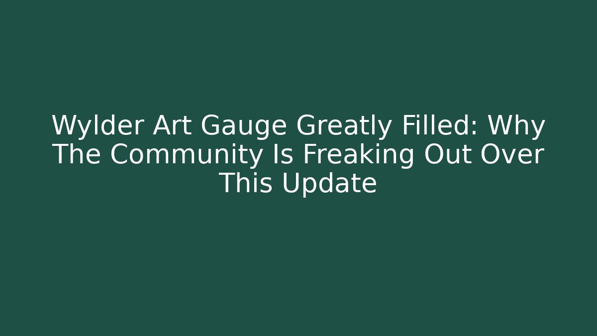 Wylder Art Gauge Greatly Filled: Why The Community Is Freaking Out Over This Update
