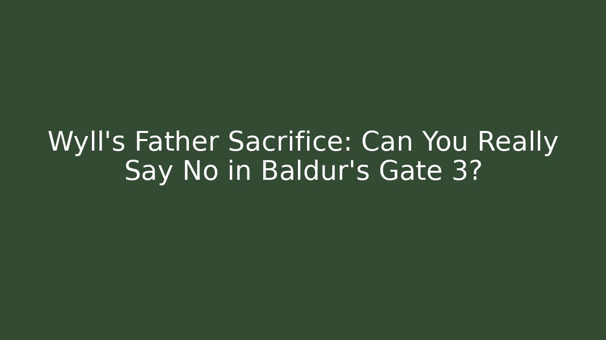 Wyll's Father Sacrifice: Can You Really Say No in Baldur's Gate 3?
