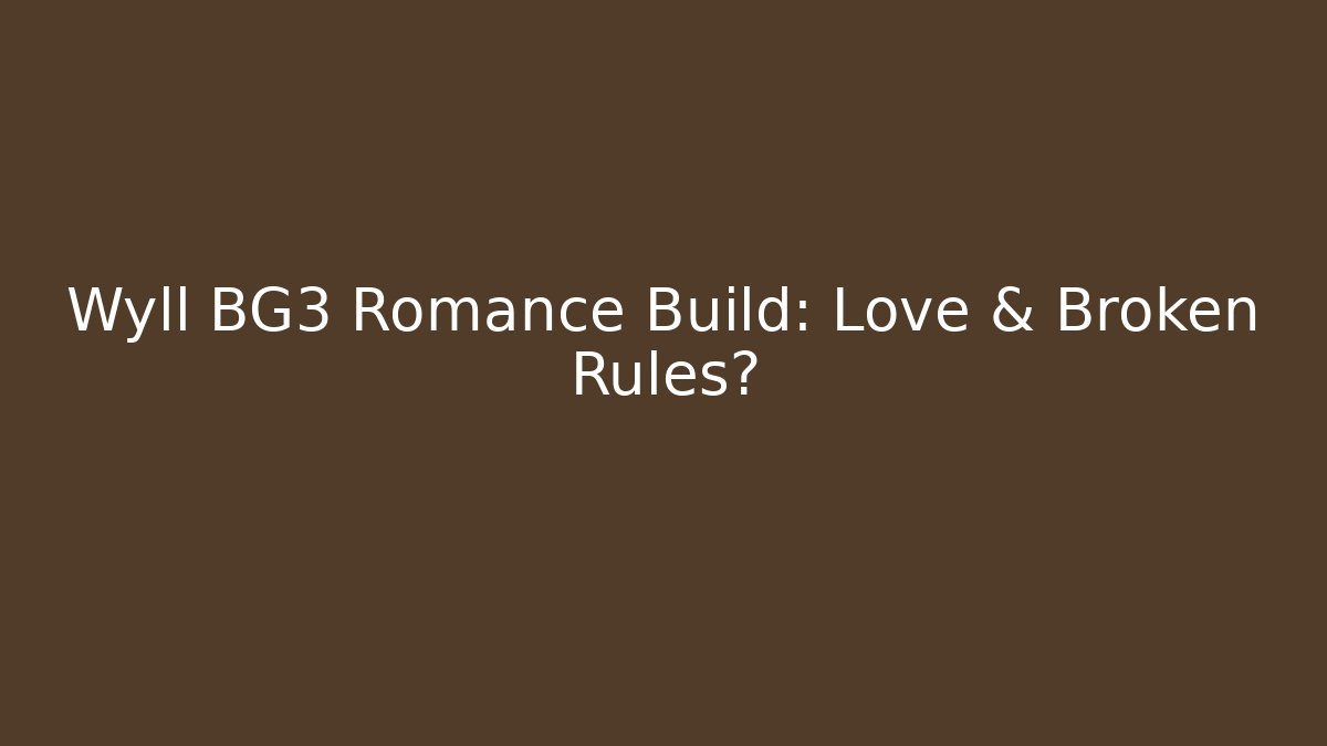 Wyll BG3 Romance Build: Love & Broken Rules?