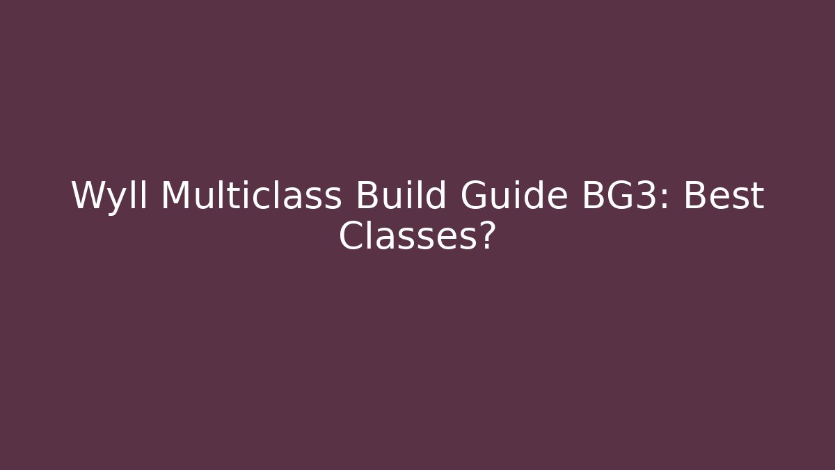 Wyll Multiclass Build Guide BG3: Best Classes? - Create More Assets
