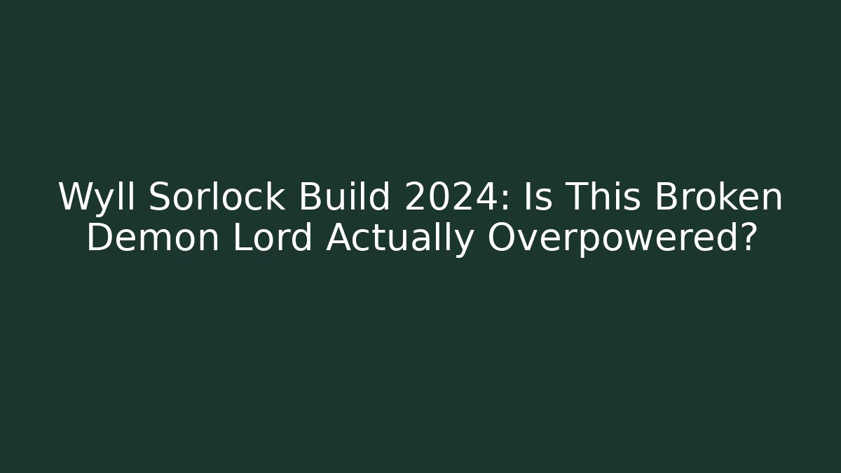 Wyll Sorlock Build 2024: Is This Broken Demon Lord Actually Overpowered?