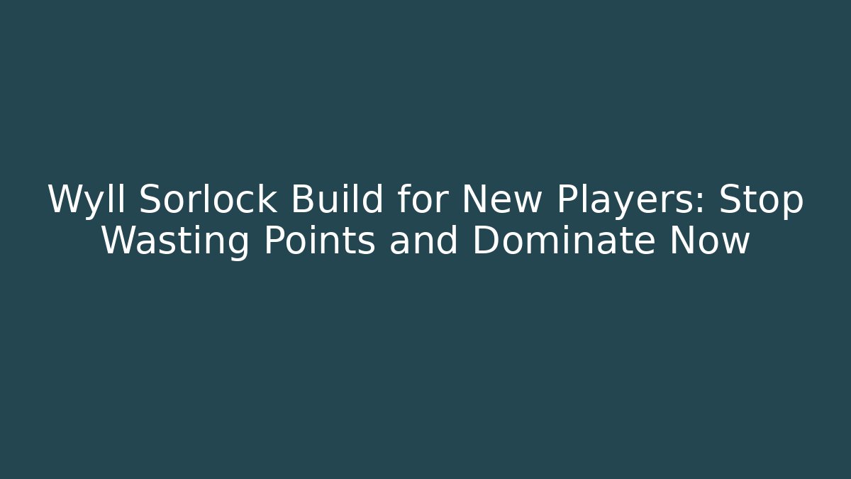 Wyll Sorlock Build for New Players: Stop Wasting Points and Dominate Now