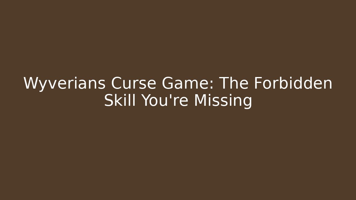 Wyverians Curse Game: The Forbidden Skill You’re Missing