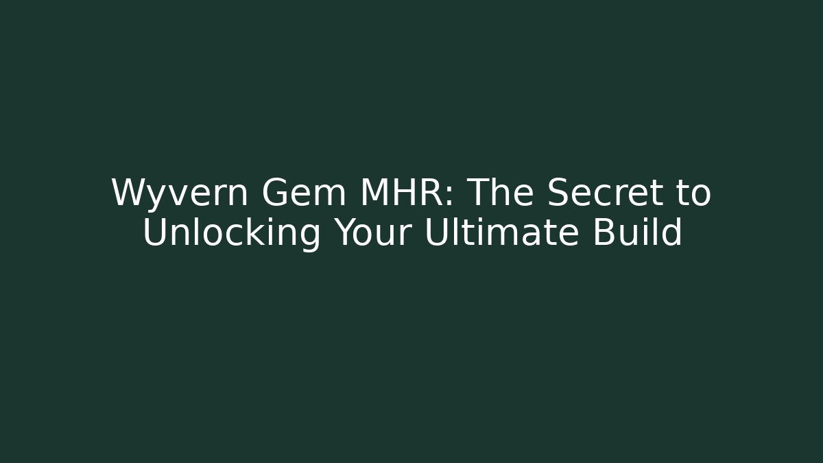 Wyvern Gem MHR: The Secret to Unlocking Your Ultimate Build