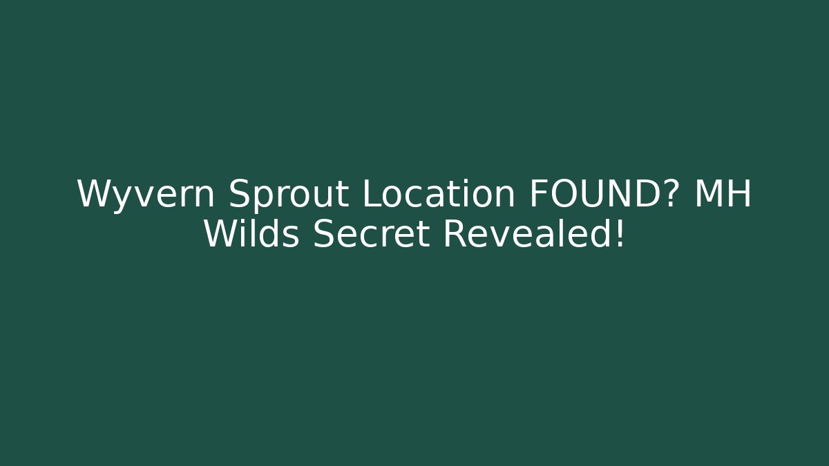 Wyvern Sprout Location FOUND? MH Wilds Secret Revealed!