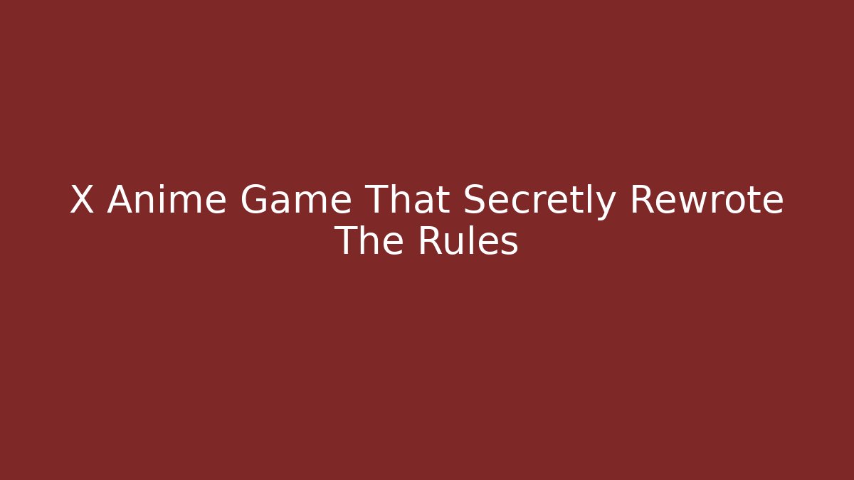 X Anime Game That Secretly Rewrote The Rules