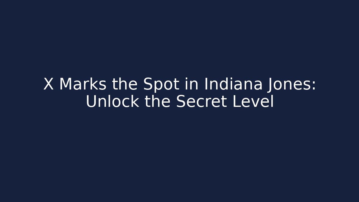 X Marks the Spot in Indiana Jones: Unlock the Secret Level