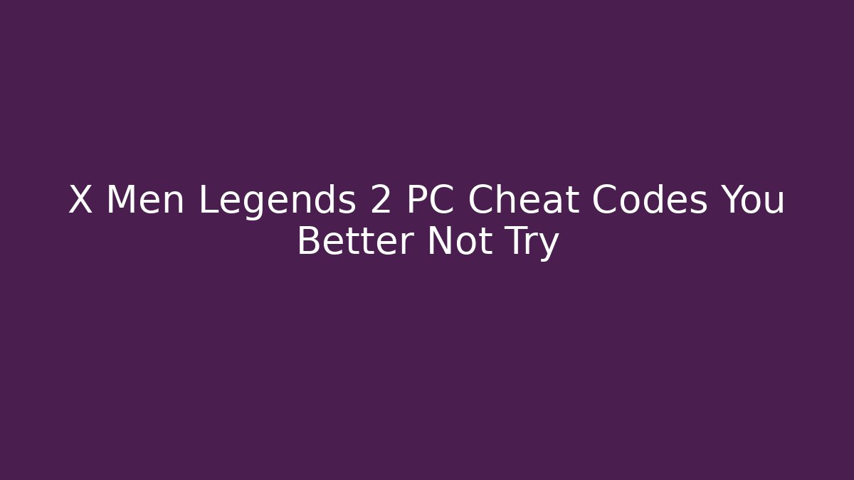 X Men Legends 2 PC Cheat Codes You Better Not Try