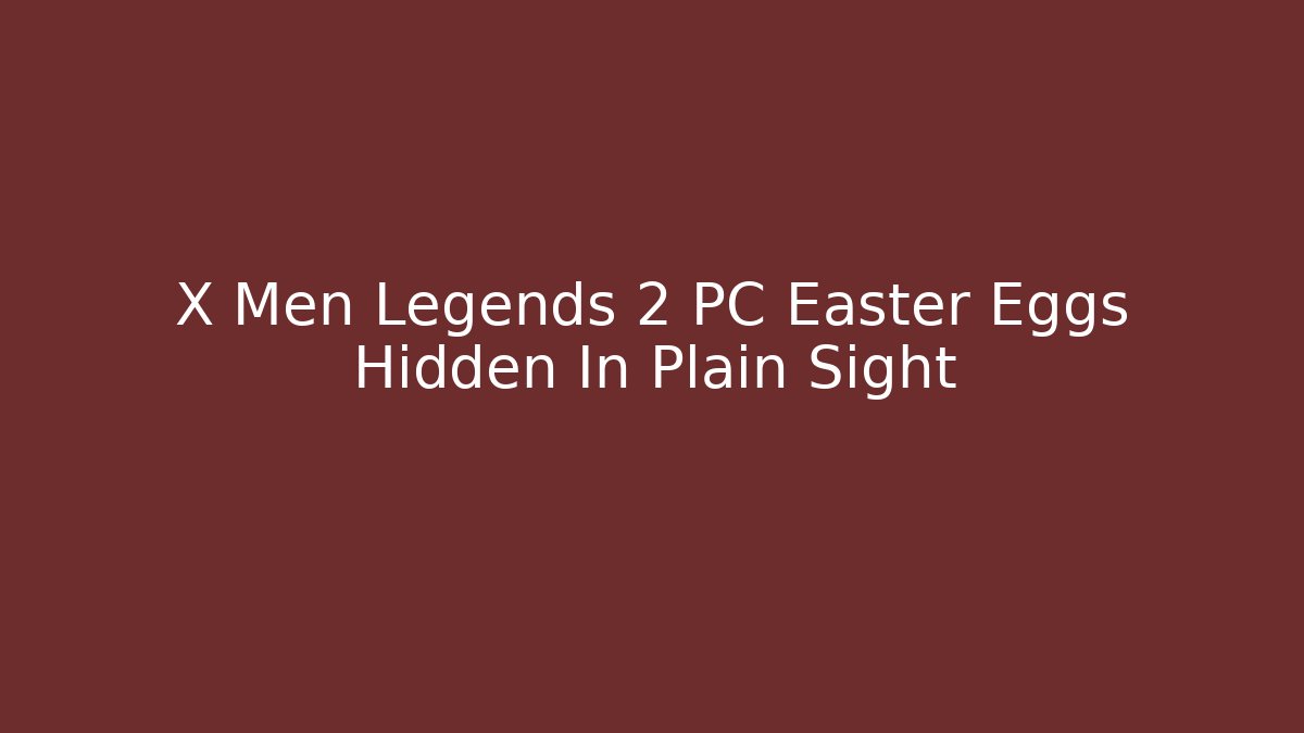 X Men Legends 2 PC Easter Eggs Hidden In Plain Sight - Create More Assets