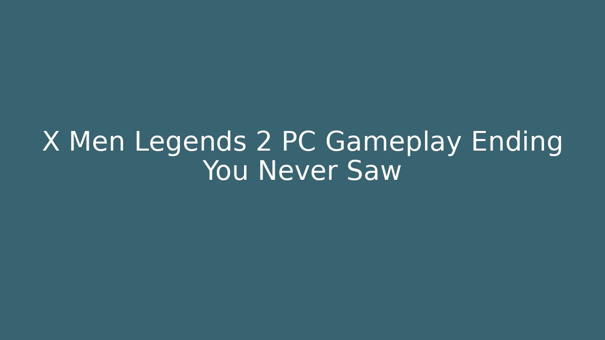 X Men Legends 2 PC Gameplay Ending You Never Saw