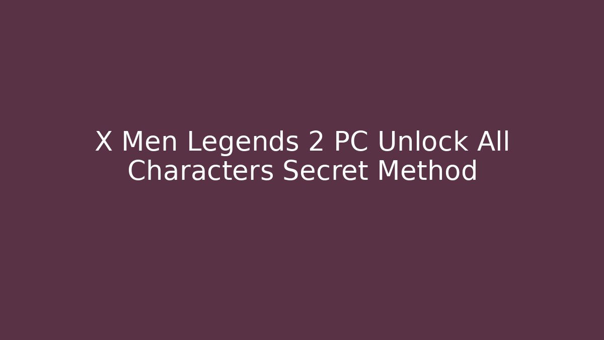 X Men Legends 2 PC Unlock All Characters Secret Method