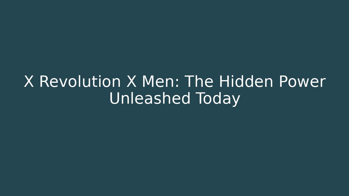 X Revolution X Men: The Hidden Power Unleashed Today